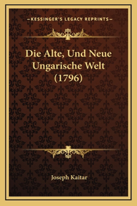 Die Alte, Und Neue Ungarische Welt (1796)