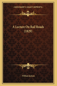 A Lecture On Rail Roads (1829)