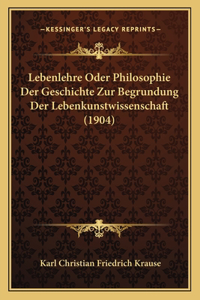 Lebenlehre Oder Philosophie Der Geschichte Zur Begrundung Der Lebenkunstwissenschaft (1904)