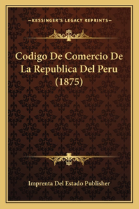 Codigo De Comercio De La Republica Del Peru (1875)