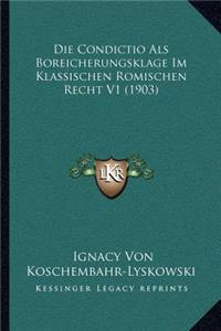 Condictio Als Boreicherungsklage Im Klassischen Romischen Recht V1 (1903)