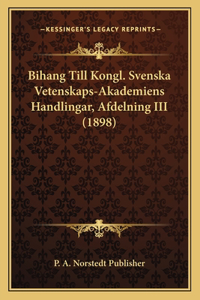 Bihang Till Kongl. Svenska Vetenskaps-Akademiens Handlingar, Afdelning III (1898)