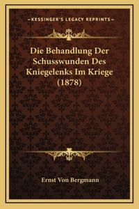 Die Behandlung Der Schusswunden Des Kniegelenks Im Kriege (1878)