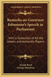 Remarks on Governor Johnstone's Speech in Parliament: With a Collection of All the Letters and Authentic Papers