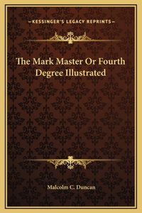 The Mark Master Or Fourth Degree Illustrated