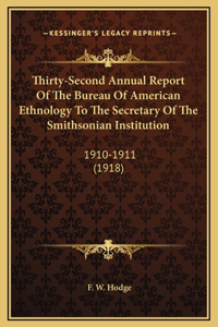 Thirty-Second Annual Report Of The Bureau Of American Ethnology To The Secretary Of The Smithsonian Institution