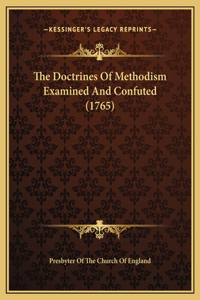 The Doctrines Of Methodism Examined And Confuted (1765)