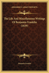 The Life And Miscellaneous Writings Of Benjamin Franklin (1839)