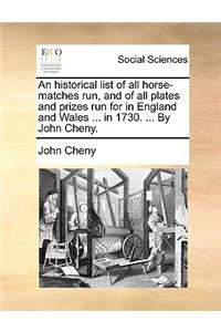 Historical List of All Horse-Matches Run, and of All Plates and Prizes Run for in England and Wales ... in 1730. ... by John Cheny.