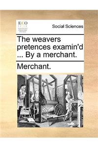 The Weavers Pretences Examin'd ... by a Merchant.