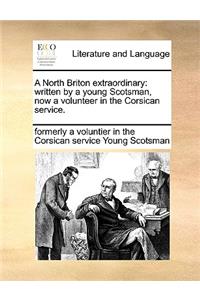 A North Briton Extraordinary: Written by a Young Scotsman, Now a Volunteer in the Corsican Service.