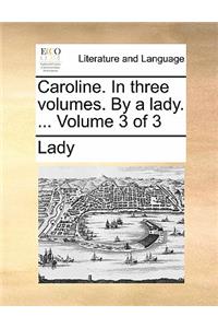 Caroline. In three volumes. By a lady. ... Volume 3 of 3