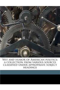 Wit and Humor of American Politics; A Collection from Various Sources Classified Under Appropriate Subject Headings