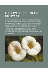 The Law of Trusts and Trustees; Under the Trustee ACT 1888, the Trust Investment ACT 1889, the Trustee ACT 1893, the Trustee ACT 1893 Amendment ACT 18