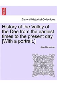 History of the Valley of the Dee from the Earliest Times to the Present Day. [With a Portrait.]