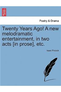 Twenty Years Ago! a New Melodramatic Entertainment, in Two Acts [in Prose], Etc.