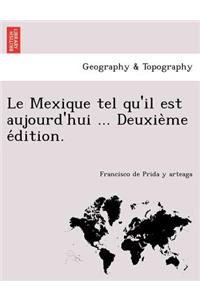 Le Mexique Tel Qu'il Est Aujourd'hui ... Deuxie Me E Dition.