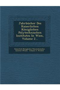 Jahrbucher Des Kaiserlichen Koniglichen Polytechnischen Institutes in Wien, Volume 2...