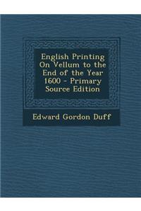 English Printing on Vellum to the End of the Year 1600