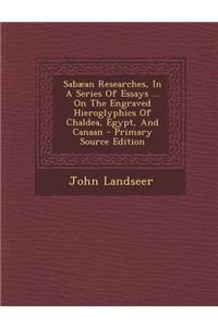 Sabaean Researches, in a Series of Essays ... on the Engraved Hieroglyphics of Chaldea, Egypt, and Canaan