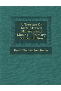 A Treatise on Metalliferous Minerals and Mining - Primary Source Edition