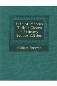 Life of Marcus Tullius Cicero