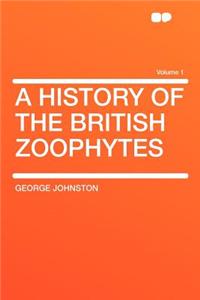 A History of the British Zoophytes Volume 1