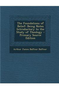 The Foundations of Belief: Being Notes Introductory to the Study of Theology - Primary Source Edition