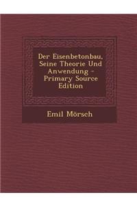 Der Eisenbetonbau, Seine Theorie Und Anwendung