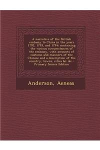 A Narrative of the British Embassy to China in the Years 1792, 1793, and 1794; Containing the Various Circumstances of the Embassy, with Accounts of Customs and Manners of the Chinese and a Description of the Country, Towns, Cities &C. &C