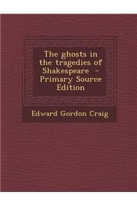 The Ghosts in the Tragedies of Shakespeare - Primary Source Edition