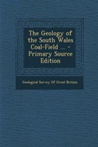 The Geology of the South Wales Coal-Field ...