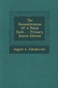 The Remembrances of a Polish Exile... - Primary Source Edition