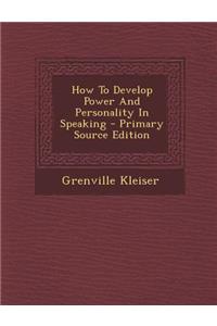 How to Develop Power and Personality in Speaking - Primary Source Edition