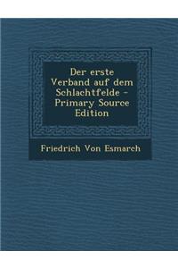 Der Erste Verband Auf Dem Schlachtfelde - Primary Source Edition