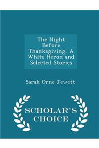 The Night Before Thanksgiving, a White Heron and Selected Stories - Scholar's Choice Edition