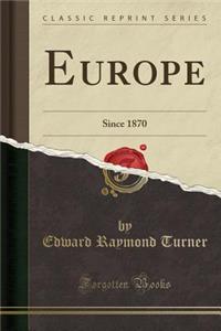 Europe: Since 1870 (Classic Reprint)