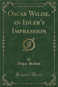 Oscar Wilde, an Idler's Impression (Classic Reprint)