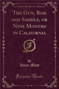 The Gun, Rod and Saddle, or Nine Months in California (Classic Reprint)