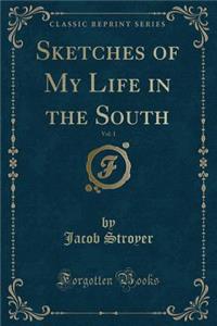 Sketches of My Life in the South, Vol. 1 (Classic Reprint)