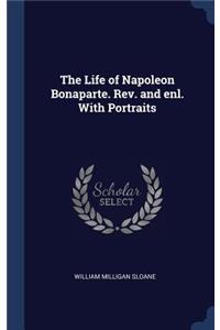 Life of Napoleon Bonaparte. Rev. and enl. With Portraits