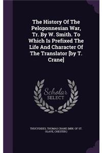 The History of the Peloponnesian War, Tr. by W. Smith. to Which Is Prefixed the Life and Character of the Translator [By T. Crane]