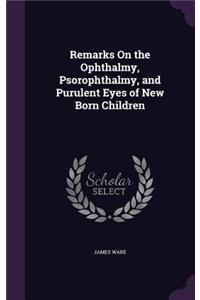 Remarks On the Ophthalmy, Psorophthalmy, and Purulent Eyes of New Born Children