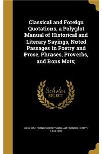 Classical and Foreign Quotations, a Polyglot Manual of Historical and Literary Sayings, Noted Passages in Poetry and Prose, Phrases, Proverbs, and Bons Mots;