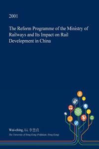 The Reform Programme of the Ministry of Railways and Its Impact on Rail Development in China