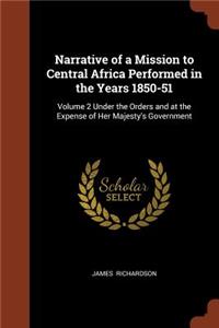 Narrative of a Mission to Central Africa Performed in the Years 1850-51