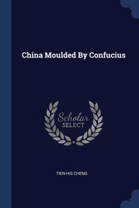 China Moulded By Confucius