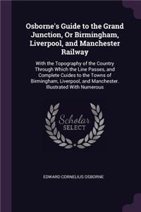 Osborne's Guide to the Grand Junction, Or Birmingham, Liverpool, and Manchester Railway