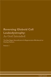 Reversing Globoid Cell Leukodystrophy: As God Intended the Raw Vegan Plant-Based Detoxification & Regeneration Workbook for Healing Patients. Volume 1
