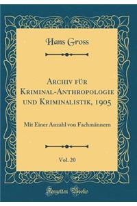 Archiv FÃ¼r Kriminal-Anthropologie Und Kriminalistik, 1905, Vol. 20: Mit Einer Anzahl Von FachmÃ¤nnern (Classic Reprint)